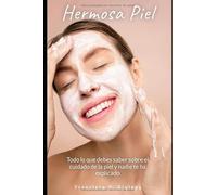 Hermosa Piel: Todo lo que debes saber sobre el cuidado de la piel y nadie te ha explicado