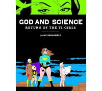 Hernandez, Jaime - God and Science: Return of the Ti-Girls (Love and Rockets)