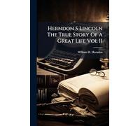 Herndon S Lincoln The True Story Of A Great Life Vol II