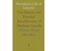 Herndon's Life of Lincoln: The History and Personal Recollections of Abraham Lincoln