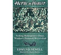Herne The Hunter : Seeking Shakespeare’s Ghost, Windsor’s Demon, and Wicca’s God