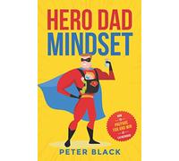 Hero Dad Mindset: How to Prepare For and Win at Fatherhood