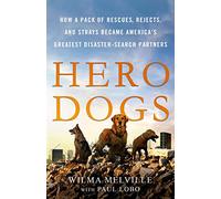 Hero Dogs: How a Pack of Rescues, Rejects, and Strays Became America's Greatest Disaster-Search Partners