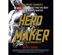 Hero Maker: 12 Weeks to Superhero Fit: A Hollywood Trainer's Real Guide to Getting the Body You've Always Wanted