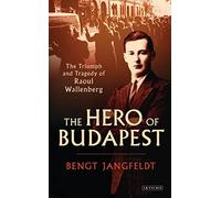 Hero of Budapest, The: The Triumph and Tragedy of Raoul Wallenberg