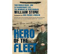 Hero of the Fleet: Two World Wars, One Extraordinary Life - The Memoirs of Centenarian William Stone