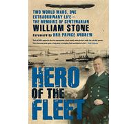Hero of the Fleet: Two World Wars, One Extraordinary Life - The Memoirs of Centenarian William Stone