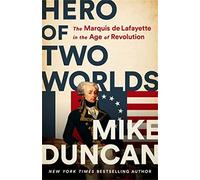 Hero of Two Worlds : The Marquis de Lafayette in the Age of Revolution