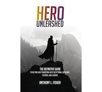 Hero Unleashed: The Definitive Guide To Helping Men Transform Into Exceptional Husbands, Fathers, and Leaders