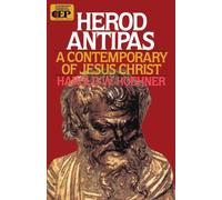 Herod Antipas : A Contemporary of Jesus Christ