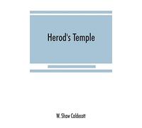 Herod's Temple: its New Testament associations and its actual structure