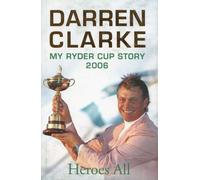 Heroes All: My Ryder Cup Story 2006 by Darren Clarke (2006-11-30)