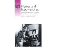 Heroes and happy endings: Class, gender, and nation in popular film and fiction in interwar Britain (Studies in Popular Culture)