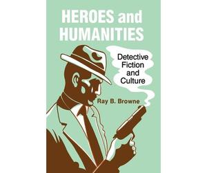 [( Heroes and Humanities : Detective Fiction and Crime )] [by: Ray B. Browne] [Dec-1987]