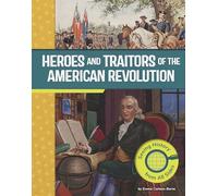 Heroes and Traitors of the American Revolution: Seeing History from All Sides (American Revolutionary War Perspectives)