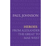 Heroes: From Alexander The Great To Mae West