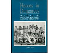 Heroes in Dungarees: The Story of the American Merchant Marine in World War II