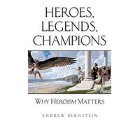 Heroes, Legends, Champions: Why Heroism Matters