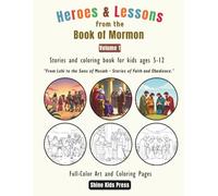 Heroes & Lessons from the Book of Mormon - Volume 1: Faith Begins the Journey: Faith-Filled Stories and Coloring Pages from Lehi to the Sons of ... Kids Ages 5-12 (Shine Kids Scripture Series)