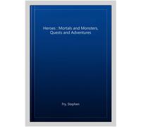 Heroes: The myths of the Ancient Greek heroes retold: 2 (Stephen Fry’s Greek Myths, 2)