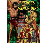 Heroes Never Die (color): The Italian Peplum Phenomenon: The Italian Peplum Phenomenon (color edition)