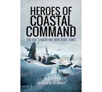 Heroes of Coastal Command: The Raf's Maritime War 1939 - 1945