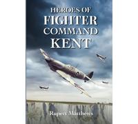 Heroes of Fighter Command: Kent - Incredible Tales of Bravery by Airmen of the Second World War (Second World War Aviation History)