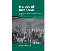 Heroes of Invention: Technology, Liberalism and British Identity, 1750-1914 (Cambridge Studies in Economic History - Second Series)