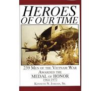 HEROES OF OUR TIME: 239 Men of the Vietnam War Awarded the Medal of Honor 1964-1972