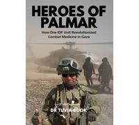Heroes of Palmar : How One IDF Unit Revolutionized Combat Medicine in Gaza