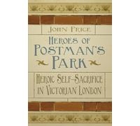 Heroes of Postman's Park : Heroic Self-Sacrifice in Victorian London