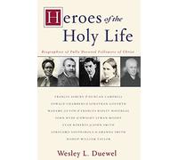 Heroes of the Holy Life: Biographies of Fully Devoted Followers of Christ