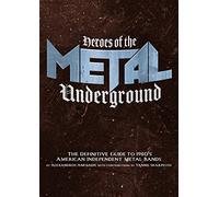 Heroes Of The Metal Underground : The Definitive Guide to 1980s American Independent Metal Bands