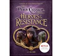 Heroes of the Resistance: A Guide to the Characters of The Dark Crystal: A Guide to the Characters of The Dark Crystal: Age of Resistance (Jim Henson's The Dark Crystal)