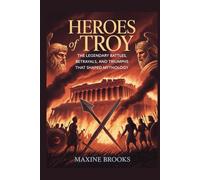 Heroes of Troy: The Legendary Battles, Betrayals, and Triumphs That Shaped Mythology (Ancient Footprints)
