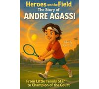 Heroes on the Field: The Story of Andre Agassi: From Little Tennis Star to Champion of the Court