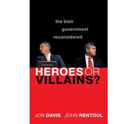 Heroes or Villains?: The Blair Government Reconsidered