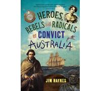 Heroes, Rebels and Radicals of Convict Australia