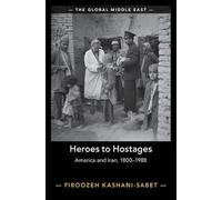 Heroes to Hostages: America and Iran, 1800-1988 (The Global Middle East)