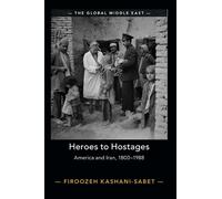Heroes to Hostages: America and Iran, 1800-1988 (The Global Middle East)