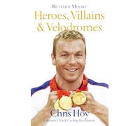 Heroes, Villains and Velodromes: Chris Hoy and Britain’s Track Cycling Revolution: Inside Track Cycling with Chris Hoy