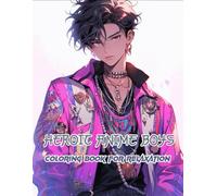Heroic Anime Boys Coloring Book for Relaxation: Casual Everyday Streetwear and Modern Fashion Looks with Layered Details, Personality, and Style Elements to Bring to Life with Color
