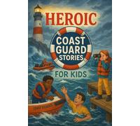 Heroic Coast Guard Stories for Kids: Sail into Heroic Coast Guard Tales of Courage, Rescue & Adventure! (Perfect for Young Heroes & Dreamers)