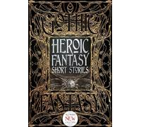 Heroic Fantasy Short Stories: Anthology of New & Classic Tales (Gothic Fantasy)