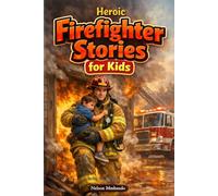 Heroic Firefighter Stories for Kids: Rush into Brave Rescues, Blazing Challenges & Real Hero Moments (Perfect for Kids Who Dream of Fighting Fires)