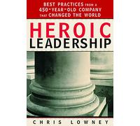 Heroic Leadership: Best Practices from a 450 Year Old Company That Changed the World