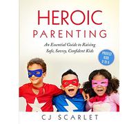 Heroic Parenting: An Essential Guide to Raising Safe, Savvy, Confident Kids: 1