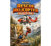 Heroic Rescue Helicopter Stories for Kids: Soar into Daring Rescues, Mountain Missions & Sky-High Heroics (Great for Young Aviation Fans)