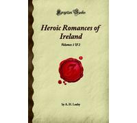 Heroic Romances of Ireland: Volumes 1 & 2 (Forgotten Books)