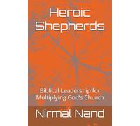 Heroic Shepherds: Biblical Leadership for Multiplying God’s Church